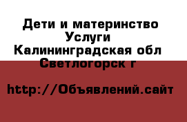 Дети и материнство Услуги. Калининградская обл.,Светлогорск г.